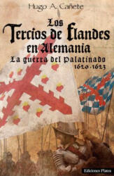 Los Tercios de Flandes en Alemania : La Guerra del Palatinado 1620-1623 - HUGO CAÑETE (ISBN: 9788494288418)