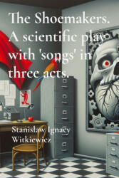 The Shoemakers. A scientific play with 'songs' in three acts. - Stanisław Ignacy Witkiewicz, Robert Bieniasz (ISBN: 9781919546704)