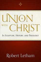 UNION WITH CHRIST IN SCRIPTURE HISTORY & - ROBERT LETHAM (ISBN: 9781596380639)