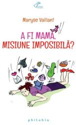 A fi mamă, misiune imposibilă ? (ISBN: 9786068560137)