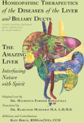 Homeopathic Therapeutics of the Diseases of the Liver and Biliary Ducts: The Amazing Liver: Interfacing Nature with Spirit - Kate Birch (2015)
