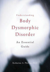 Understanding Body Dysmorphic Disorder - Katharine A. Phillips (2009)