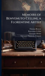 Memoirs of Benvenuto Cellini, a Florentine Artist - Benvenuto Cellini, Giuseppe Molini (ISBN: 9781023830034)