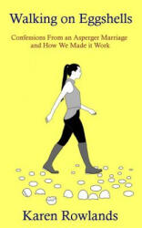 Walking on Eggshells: Confessions From an Asperger Marriage and How We Made it Work - Karen Rowlands (ISBN: 9780993561344)