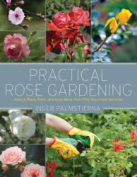 Practical Rose Gardening - Inger Palmstierna (ISBN: 9781629147406)