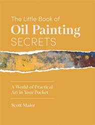 The Little Book of Oil Painting Secrets: A World of Practical Art in Your Pocket (ISBN: 9781446317082)