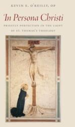 In Persona Christi - Priestly Perfection in the Light of St. Thomas′s Theology - Kevin O`reilly (ISBN: 9781932589924)