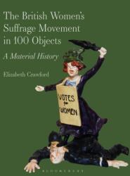 The British Women's Suffrage Movement in 100 Objects (ISBN: 9781350520783)