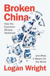Broken China: How the Economic Miracle Shattered a nd What it Means for the World - Logan Wright (ISBN: 9781509570676)