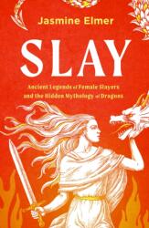 Slay: Ancient legends of female slayers and the hidden mythology of dragons (ISBN: 9781408750100)