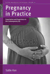 Pregnancy in Practice: Expectation and Experience in the Contemporary Us. by Sallie Han (2013)