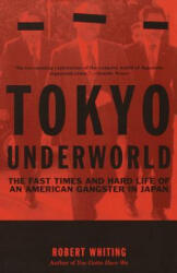 Tokyo Underworld: The Fast Times and Hard Life of an American Gangster in Japan - Robert Whiting (ISBN: 9780375724893)