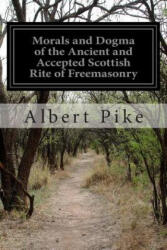 Morals and Dogma of the Ancient and Accepted Scottish Rite of Freemasonry - Albert Pike (ISBN: 9781502458711)