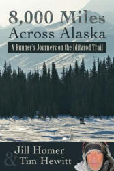 8, 000 Miles Across Alaska: A Runner's Journeys on the Iditarod Trail - Tim Hewitt, Jill Lynn Homer (ISBN: 9780692263365)