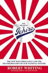 The Meaning of Ichiro: The New Wave from Japan and the Transformation of Our National Pastime - Robert Whiting (ISBN: 9780446531924)