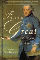 Frederick the Great: A Life in Deed and Letters - Giles MacDonogh (ISBN: 9780312272661)