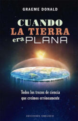CUANDO LA TIERRA ERA PLANA - DONALD, GRAEME (2022)