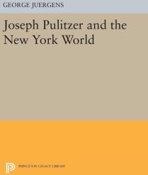 Joseph Pulitzer and the New York World (ISBN: 9780691650234)