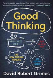 Good Thinking: Why Flawed Logic Puts Us All at Risk and How Critical Thinking Can Save the World - David Robert Grimes (ISBN: 9781615197934)