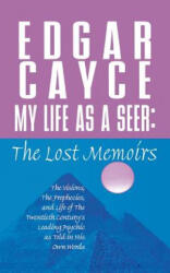 My Life as a Seer: The Lost Memoirs - Edgar Cayce, A. Robert Smith (ISBN: 9780312284091)