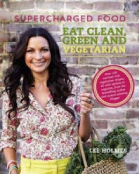 Supercharged Food: Eat Clean, Green and Vegetarian - Lee Holmes (ISBN: 9781743365236)