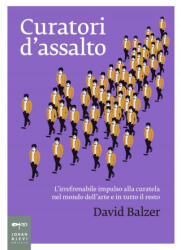 Curatori d'assalto. L'irrefrenabile impulso alla curatela nel mondo dell'arte e in tutto il resto - David Balzer, N. Poo (ISBN: 9788860101655)
