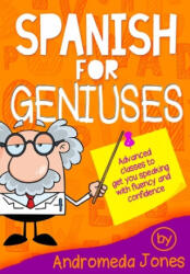 Spanish for Geniuses: Advanced classes to get you speaking with fluency and confidence - Andromeda Jones (ISBN: 9781539688785)