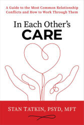 In Each Other's Care: A Guide to the Most Common Relationship Conflicts and How to Work Through Them - TATKIN STAN (ISBN: 9781649633057)