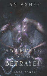 Awakened and Betrayed: The Lost Sentinel Book 2 - Ivy Asher (ISBN: 9781795285957)