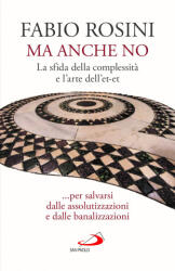 Ma anche no. La sfida della complessità e l’arte dell’et-et. . . per salvarsi dalle assolutizzazioni e dalle banalizzazioni - Fabio Rosini (2025)