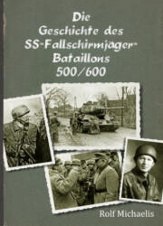 Die Geschichte des SS-Fallschirmjäger-Bataillons 500/600 - Rolf Michaelis (2022)