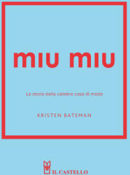 Miu Miu. La storia della celebre casa di moda - Kristen Bateman (2025)