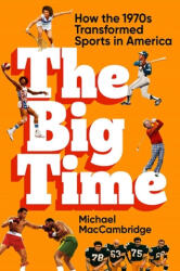 The Big Time: How the 1970s Transformed Sports in America - MacCambridge, Michael (ISBN: 9781538706695)