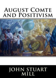 August Comte and Positivism - John Stuart Mill (ISBN: 9781517309534)