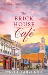 The Brick House Cafe: A Clean Small-Town Contemporary Romance Novella - Carla Laureano (ISBN: 9781960079015)