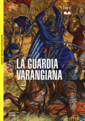 La guardia Varangiana 988-1453 - Raffaele D'Amato, M. Pagliano, L. Lanza, P. Vicentini (ISBN: 9788861023451)