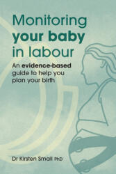 Monitoring Your Baby in Labour - PhD Dr Kirsten Small (ISBN: 9781764171816)