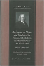 Essay on the Nature & Conduct of the Passions & Affections with Illustrations on the Moral Sense - F Hutchenson (ISBN: 9780865973879)