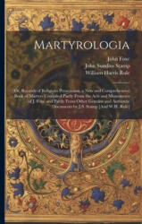 Martyrologia; Or, Records of Religious Persecution, a New and Comprehensive Book of Martyrs Compiled Partly From the Acts and Monuments of J. Foxe and - John Foxe, John Sundins Stamp (ISBN: 9781021230881)