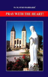 Pray With The Heart - Fr Slavko Barbaric (ISBN: 9780972744546)
