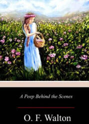 A Peep Behind the Scenes - O F Walton (ISBN: 9781976210839)