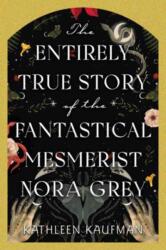 The Entirely True Story of the Fantastical Mesmerist Nora Grey (ISBN: 9781496753915)