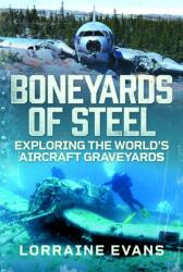Boneyards of Steel: Exploring the World's Aircraft Graveyards (ISBN: 9781036141165)