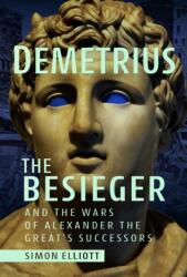 Demetrius the Besieger and the Wars of Alexander the Great's Successors (ISBN: 9781399069885)