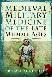 Medieval Military Medicine of the Late Middle Ages - Brian Burfield (ISBN: 9781399040938)