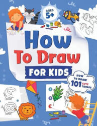 How to Draw for Kids: How to Draw 101 Cute Things for Kids Ages 5+ - Fun & Easy Simple Step by Step Drawing Guide to Learn How to Draw Cute - Jennifer L. Trace (ISBN: 9781954392328)