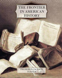 The Frontier in American History - Frederick Jackson Turner (ISBN: 9781463684129)