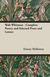 Walt Whitman - Complete Poetry and Selected Prose and Letters - Emory Holloway (ISBN: 9781473312067)