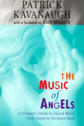 The Music of Angels: A Listener's Guide to Sacred Music from Chant to Christian Rock - Patrick Kavanaugh, Dave Brubeck (ISBN: 9780829410198)