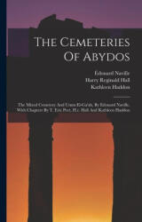 The Cemeteries Of Abydos: The Mixed Cemetery And Umm El-ga'ab, By Edouard Naville, With Chapters By T. Eric Peet, H. r. Hall And Kathleen Haddon - Thomas Eric Peet, Harry Reginald Hall (ISBN: 9781017791549)
